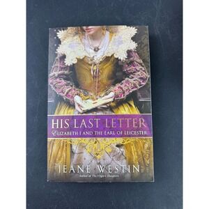 His Last Letter Jeane Westin Elizabeth I Earl of Leicester Historical Novel 2010